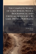 Cover: The Complete Works of Lord Byron. With a Biographical and Critical Notice by J. W. Lake. [With a Portrait.] - Hutson Street Press