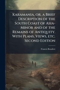 Cover: Karamania, or, a Brief Description of the South Coast of Asia-Minor and of the Remains of Antiquity. With Plans, Views, etc. Second Edition - Hutson Street Press
