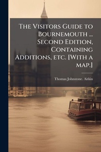 Abbildung von: The Visitors Guide to Bournemouth ... Second Edition, Containing Additions, etc. [With a map.] - Hutson Street Press