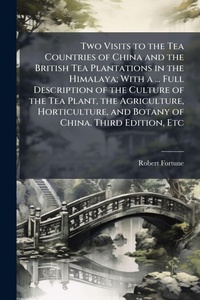 Abbildung von: Two Visits to the Tea Countries of China and the British Tea Plantations in the Himalaya; With a ... Full Description of the Culture of the Tea Plant, the Agriculture, Horticulture, and Botany of China. Third Edition, Etc - Hutson Street Press