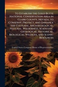 Bild: To Establish the Gold Butte National Conservation Area in Clark County, Nevada, to Conserve, Protect, and Enhance the Cultural, Archaeological, Natural, Wilderness, Scientific, Geological, Historical, Biological, Wildlife, and Scenic Resources - Hutson Street Press