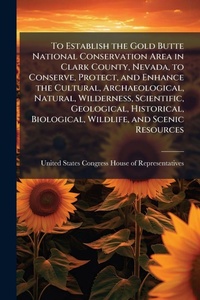 Bild: To Establish the Gold Butte National Conservation Area in Clark County, Nevada, to Conserve, Protect, and Enhance the Cultural, Archaeological, Natural, Wilderness, Scientific, Geological, Historical, Biological, Wildlife, and Scenic Resources - Hutson Street Press