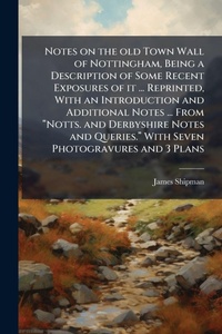 Enlarge image Cover: Notes on the old Town Wall of Nottingham, Being a Description of Some Recent Exposures of it ... Reprinted, With an Introduction and Additional Notes ... From a??Notts. and Derbyshire Notes and Queries.a?? With Seven Photogravures and 3 - Hutson Street Press