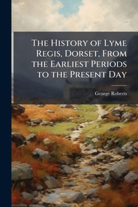 Abbildung von: The History of Lyme Regis, Dorset, From the Earliest Periods to the Present Day - Hutson Street Press