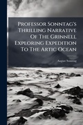 Cover: Professor Sonntag's Thrilling Narrative Of The Grinnell Exploring Expedition To The Artic Ocean - Hutson Street Press