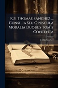 Cover: R.p. Thomae Sanchez ... Consilia Seu Opuscula Moralia Duobus Tomis Contenta - Hutson Street Press