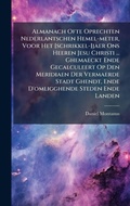 Cover: Almanach Ofte Oprechten Nederlantschen Hemel-meter, Voor Het [schrikkel-]jaer Ons Heeren Jesu Christi ... Ghemaeckt Ende Gecalculeert Op Den Meridiaen Der Vermaerde Stadt Ghendt, Ende D'omligghende Steden Ende Landen - Hutson Street Press