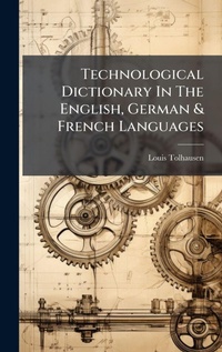 Abbildung von: Technological Dictionary In The English, German & French Languages - Hutson Street Press