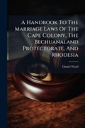 Cover: A Handbook To The Marriage Laws Of The Cape Colony, The Bechuanaland Protectorate, And Rhodesia - Hutson Street Press