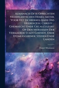 Cover: Almanach Ofte Oprechten Nederlantschen Hemel-meter, Voor Het [schrikkel-]jaer Ons Heeren Jesu Christi ... Ghemaeckt Ende Gecalculeert Op Den Meridiaen Der Vermaerde Stadt Ghendt, Ende D'omligghende Steden Ende Landen - Hutson Street Press