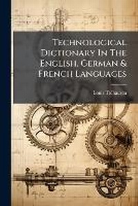 Abbildung von: Technological Dictionary In The English, German & French Languages - Hutson Street Press