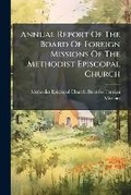 Cover: Annual Report Of The Board Of Foreign Missions Of The Methodist Episcopal Church - Hutson Street Press