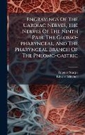 Cover: Engravings Of The Cardiac Nerves, The Nerves Of The Ninth Pair, The Glosso-pharyngeal, And The Pharyngeal Branch Of The Pneomo-gastric - Hutson Street Press