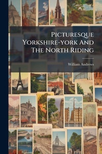 Abbildung von: Picturesque Yorkshire-york And The North Riding - Hutson Street Press