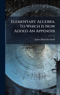 Abbildung von: Elementary Algebra. To Which Is Now Added An Appendix - Hutson Street Press