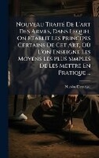 Abbildung von: Nouveau TraitA(c) De L'art Des Armes, Dans Lequel On A?tablit Les Principes Certains De Cet Art, OA (1) L'on Enseigne Les Moyens Les Plus Simples De Les Mettre En Pratique ... - Hutson Street Press
