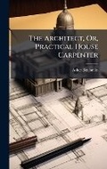 Cover: The Architect, Or, Practical House Carpenter - Hutson Street Press