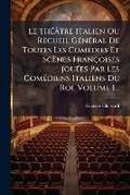 Cover: Le ThA(c)atre Italien Ou Recueil GA(c)nA(c)ral De Toutes Les ComA(c)dies Et Scenes Francoises JouA(c)es Par Les ComA(c)diens Italiens Du Roi, Volume 1... - Hutson Street Press