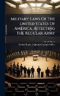 Cover: Military Laws Of The United States Of America, Affecting The Regular Army - Hutson Street Press