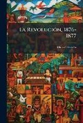 Cover: La RevoluciA3n, 1876-1877 - Hutson Street Press