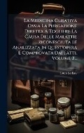 Cover: La Medicina Curativa Ossia La Purgazione Diretta A Togliere La Causa Delle Malattie Riconesciuta Le Analizzata In Quest'opera E Comprovata Dai Fatti, Volume 2... - Hutson Street Press