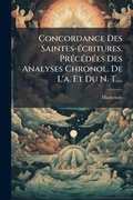 Cover: Concordance Des Saintes-A(c)critures, PrA(c)cA(c)dA(c)es Des Analyses Chronol. De L'a. Et Du N. T.... - Hutson Street Press