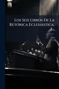 Cover: Los Seis Libros De La RetA3rica Eclesiastica, 2... - Hutson Street Press