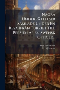 Abbildung von: Naegra Underraettelser Samlade Under En Resa IfrA n Turkiet Till Persien Af En Swensk Officer... - Hutson Street Press