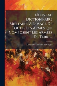 Abbildung von: Nouveau Dictionnaire Militaire, A? L'usage De Toutes Les Armes Qui Composent Les ArmA(c)es De Terre... - Hutson Street Press