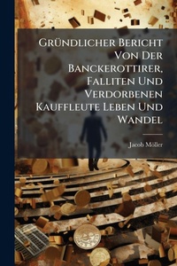 Abbildung von: GrA1/4ndlicher Bericht Von Der Banckerottirer, Falliten Und Verdorbenen Kauffleute Leben Und Wandel - Hutson Street Press