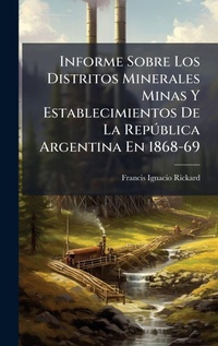 Abbildung von: Informe Sobre Los Distritos Minerales Minas Y Establecimientos De La RepA degreesblica Argentina En 1868-69 - Hutson Street Press