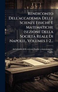 Abbildung von: Rendiconto Dell'accademia Delle Scienze Fisiche E Matematiche (sezione Della SocietA Reale Di Napoli)., Volumes 1-2... - Hutson Street Press