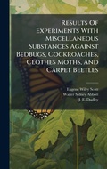 Cover: Results Of Experiments With Miscellaneous Substances Against Bedbugs, Cockroaches, Clothes Moths, And Carpet Beetles - Hutson Street Press