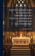 Cover: Institutiones Iuris Ecclesiastici Universalis Ad Statum Germaniae Catholicum Accomodatae - Hutson Street Press