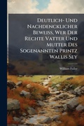 Cover: Deutlich- Und Nachdencklicher BeweiA?, Wer Der Rechte Vatter Und Mutter Des Sogenannten Printz Wallis Sey - Hutson Street Press