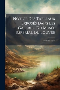 Abbildung von: Notice Des Tableaux ExposA(c)s Dans Les Galeries Du MusA(c)e ImpA(c)rial Du Louvre - Hutson Street Press