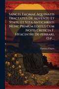 Cover: Sancti Thomae Aquinatis Tractatus De Adventu Et Statu Et Vita Antichristi Nunc Primum Editus Cum Notis Criticia F. Hyacinthi De-ferrari, O.p.... - Hutson Street Press