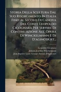 Cover: Storia Della Scultura Dal Suo Risorgimento In Italia Fino Al Secolo Di Canova Del Conte Leopoldo Cicognara Per Servire Di Continuazione All' Opera Di Winckelmann E Di D'agincourt... - Hutson Street Press