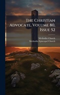 Cover: The Christian Advocate, Volume 80, Issue 52 - Hutson Street Press