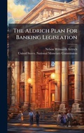 Cover: The Aldrich Plan For Banking Legislation - Hutson Street Press