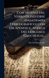 Abbildung von: Con Motivo Del Verbo Desvestirse (pasatiempo Lexicografico) Con Un ApA(c)ndice, Acerca Del Lenguage Gauchesco... - Hutson Street Press