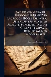 Abbildung von: Svensk SprA klaera Till Ungdomens Tjenst Vid Laegre Och Hoegre Laeroverk, A?fvensom Laempad Efter A?ldre Personers Behof, Som A-nska En Naermare Bekantskap Med Modersmaelet... - Hutson Street Press