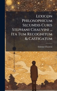 Abbildung von: Lexicon Philosophicum Secundis Curis Stephani Chauvini ... Ita Tum Recognitum & Castigatum - Hutson Street Press