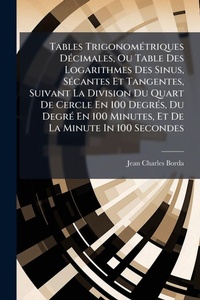 Abbildung von: Tables TrigonomA(c)triques DA(c)cimales, Ou Table Des Logarithmes Des Sinus, SA(c)cantes Et Tangentes, Suivant La Division Du Quart De Cercle En 100 DegrA(c)s, Du DegrA(c) En 100 Minutes, Et De La Minute In 100 Secondes - Hutson Street Press