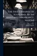 Cover: The Free Libraries Of Scotland, By An Assistant Librarian [t. Mason] - Hutson Street Press