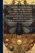 Cover: Aranei, Or A Natural History Of Spiders, Including The Principal Parts Of The Work On English Spiders By Eleazar Albin, And Also The Publication On Swedish Spider By Charles Clerk - Hutson Street Press