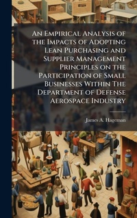 Abbildung von: An Empirical Analysis of the Impacts of Adopting Lean Purchasing and Supplier Management Principles on the Participation of Small Businesses Within The Department of Defense Aerospace Industry - Hutson Street Press