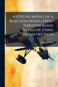 Enlarge image Cover: Attitude Model of a Reaction Wheel/Fixed Thruster Based Satellite Using Telemetry Data - Hutson Street Press
