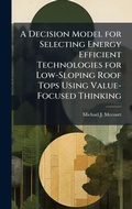 Cover: A Decision Model for Selecting Energy Efficient Technologies for Low-Sloping Roof Tops Using Value-Focused Thinking - Hutson Street Press