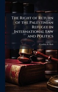 Cover: The Right of Return of the Palestinian Refugee in International Law and Politics - Hutson Street Press